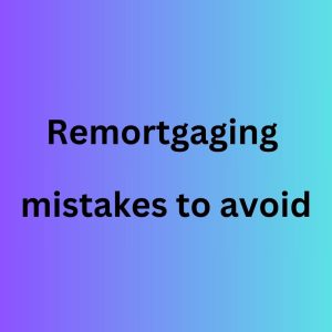 Top remortgaging mistakes to avoid